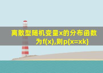 离散型随机变量x的分布函数为f(x),则p{x=xk}